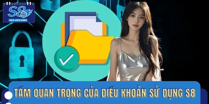 Tầm quan trọng của việc hiểu rõ điều khoản sử dụng S8