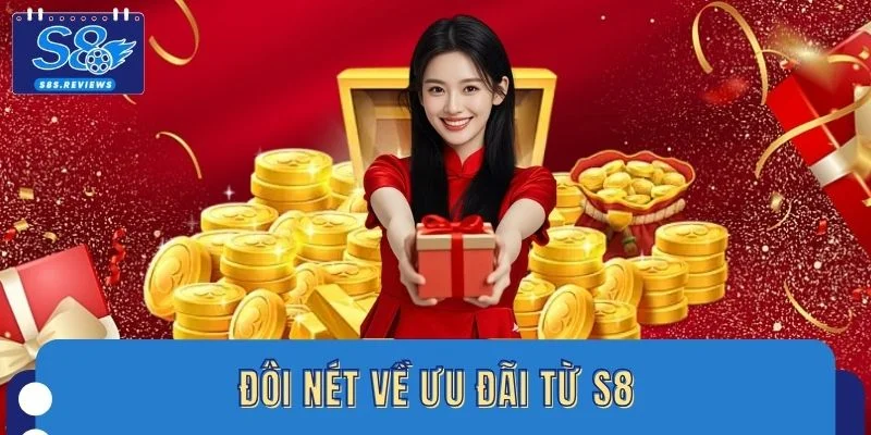 Đôi nét về ưu đãi từ S8