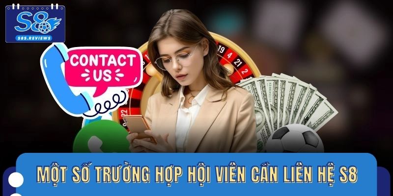 Một số trường hợp thường gặp mà hội viên cần liên hệ S8